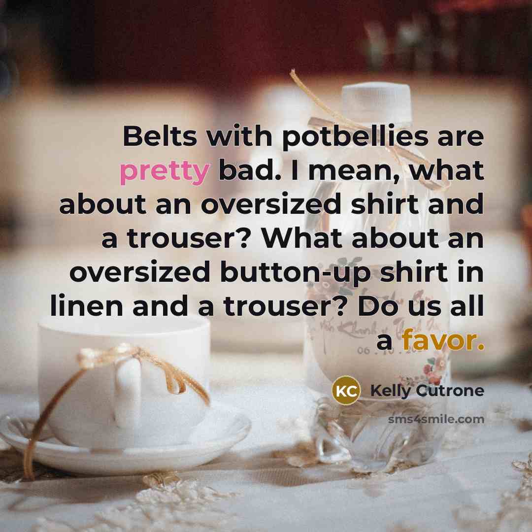 “Belts with potbellies are pretty bad. I mean, what about…” quote by Kelly Cutrone