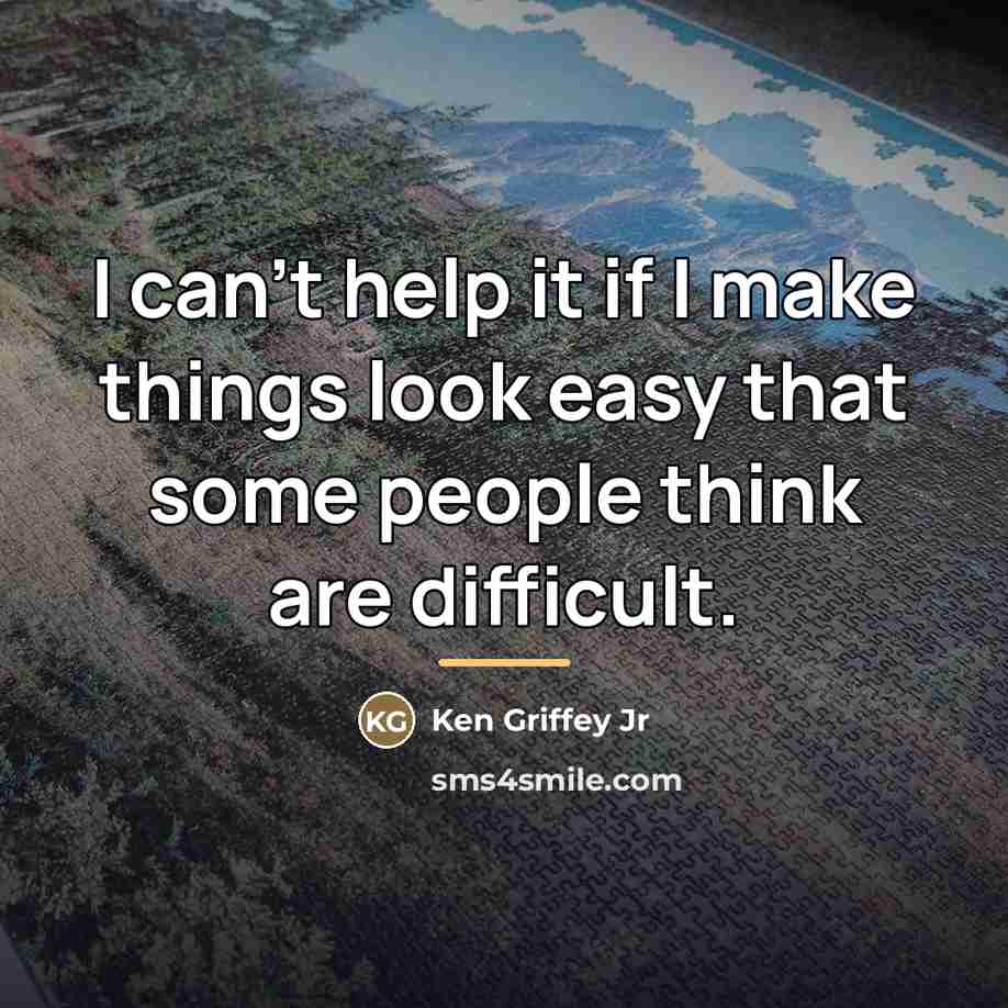 “I can't help it if I make things look easy…” quote by Ken Griffey Jr