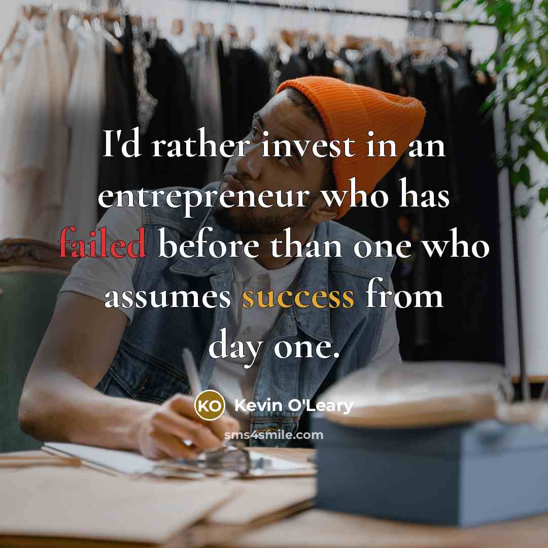 “I'd rather invest in an entrepreneur who has failed before…” quote by Kevin O'Leary