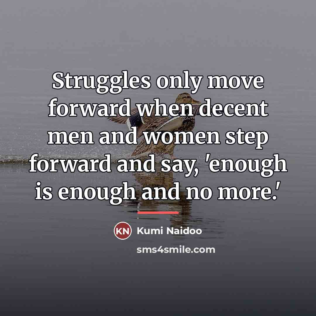 “Struggles only move forward when decent men and women step…” quote by Kumi Naidoo