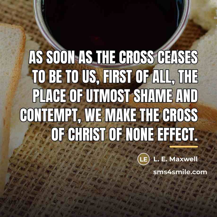 “As soon as the Cross ceases to be to us,…” quote by L. E. Maxwell
