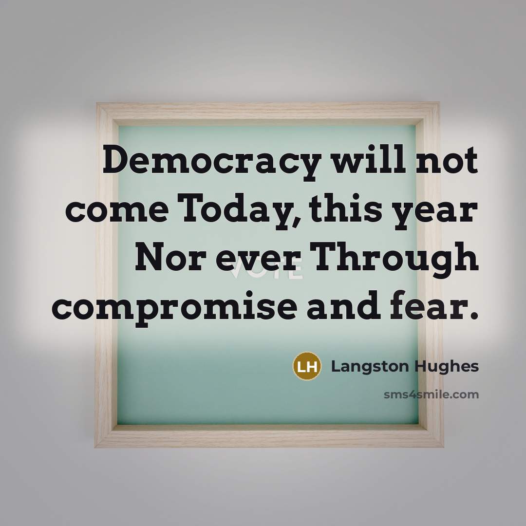 “Democracy will not come Today, this year Nor ever Through…” quote by Langston Hughes
