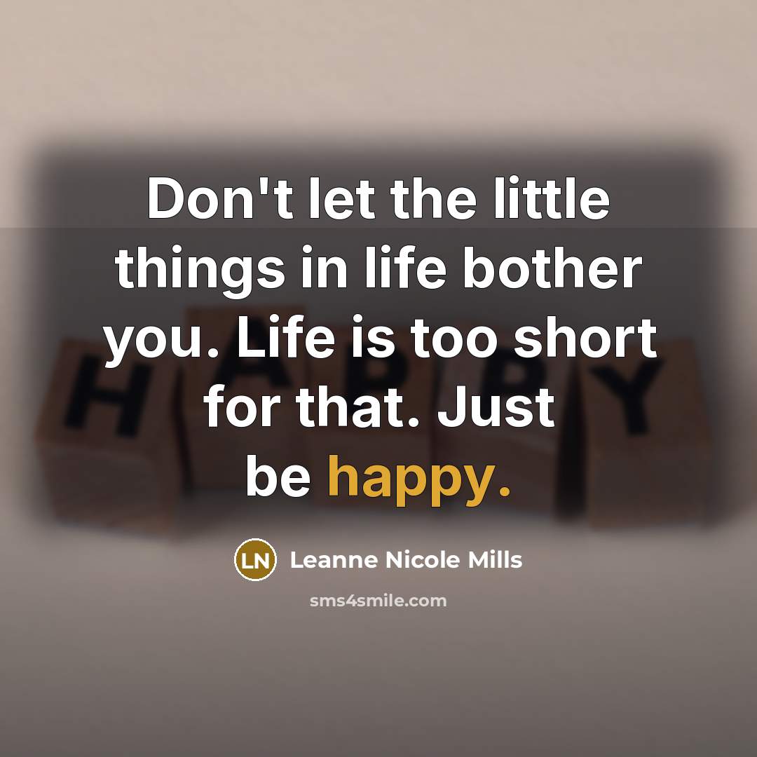 “Don't let the little things in life bother you. Life…” quote by Leanne Nicole Mills