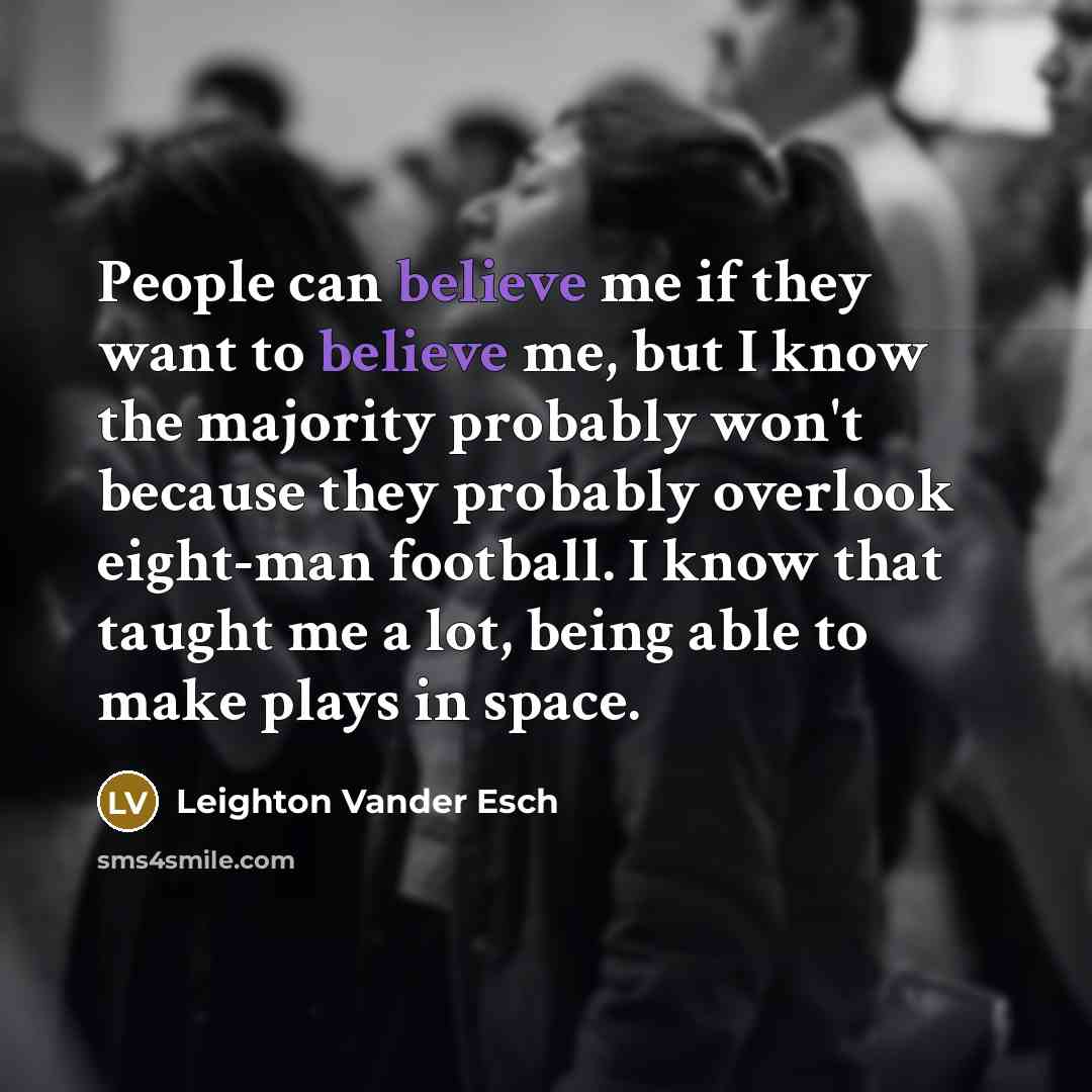 “People can believe me if they want to believe me,…” quote by Leighton Vander Esch