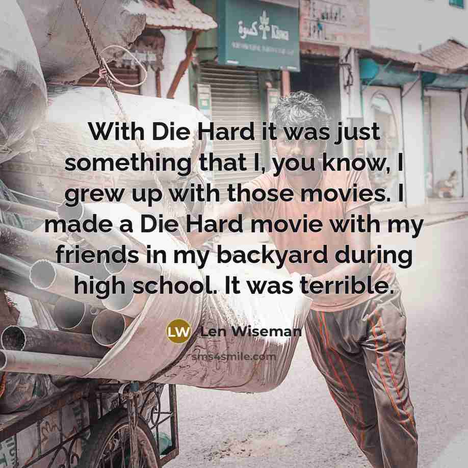 “With Die Hard it was just something that I, you…” quote by Len Wiseman