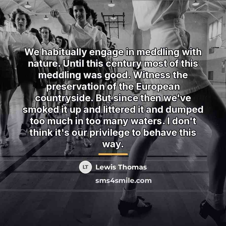 “We habitually engage in meddling with nature. Until this century…” quote by Lewis Thomas