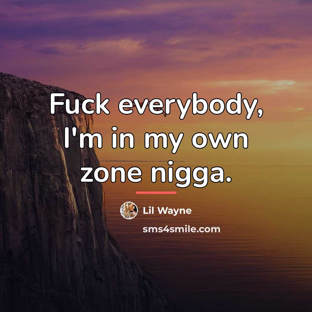 “Fuck everybody, I'm in my own zone nigga.…” quote by Lil Wayne