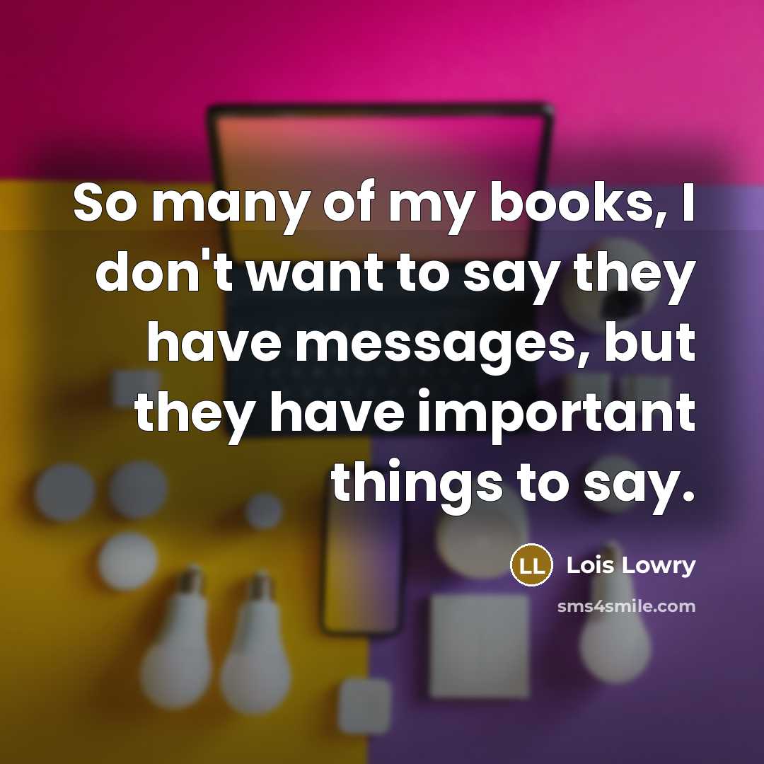 “So many of my books, I don't want to say…” quote by Lois Lowry