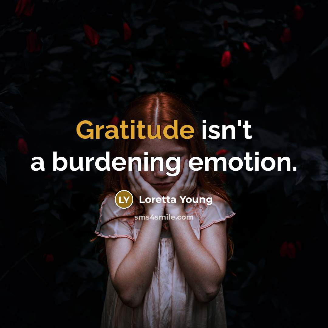 “Gratitude isn't a burdening emotion.…” quote by Loretta Young