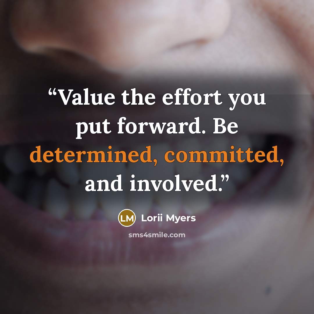 “Value the effort you put forward. Be determined, committed, and involved.” quote by Lorii Myers
