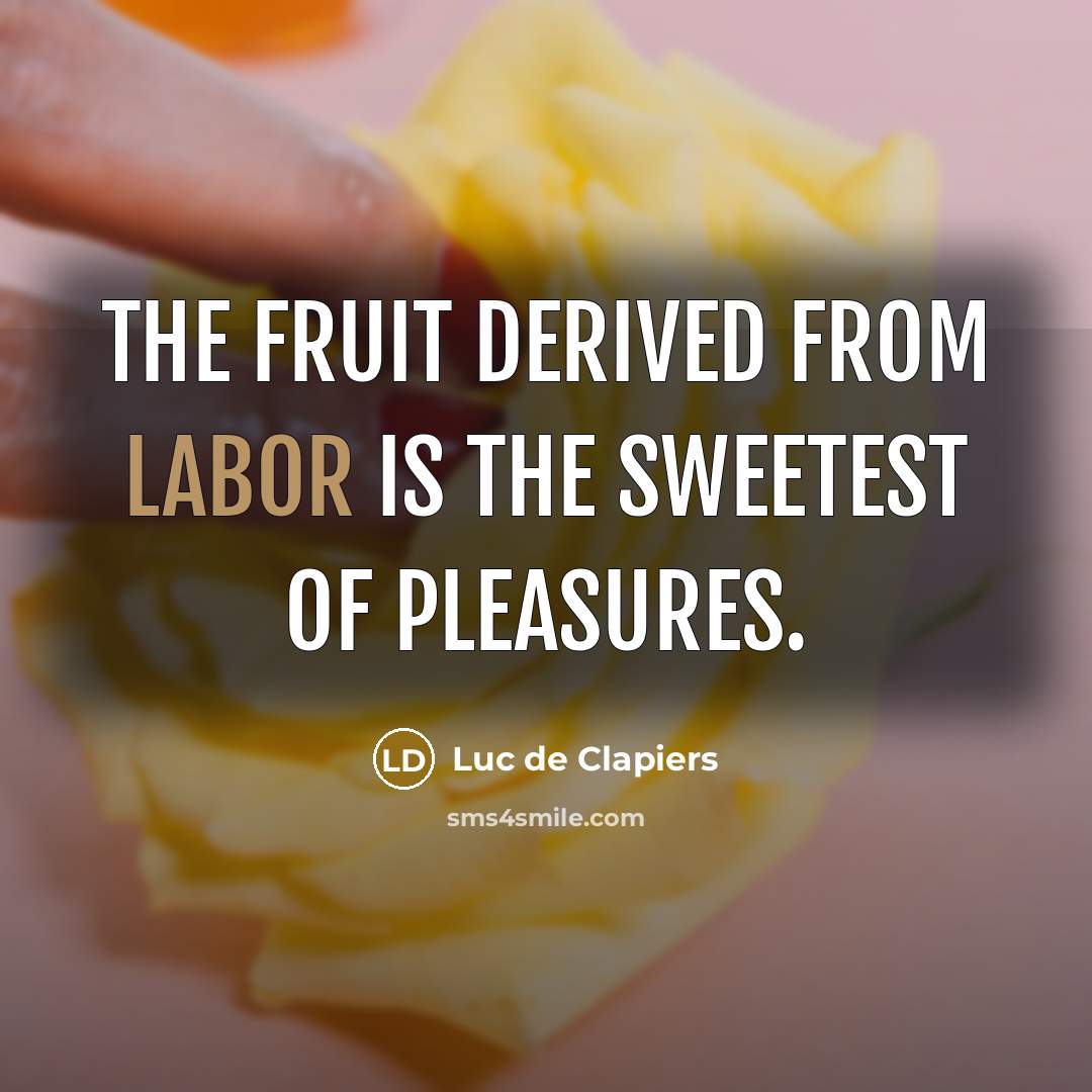 “The fruit derived from labor is the sweetest of pleasures.…” quote by Luc de Clapiers