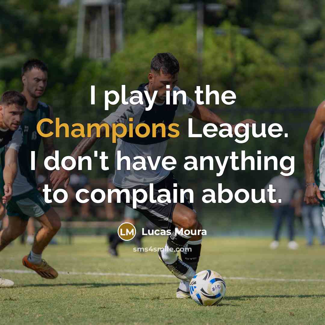 “I play in the Champions League. I don't have anything…” quote by Lucas Moura