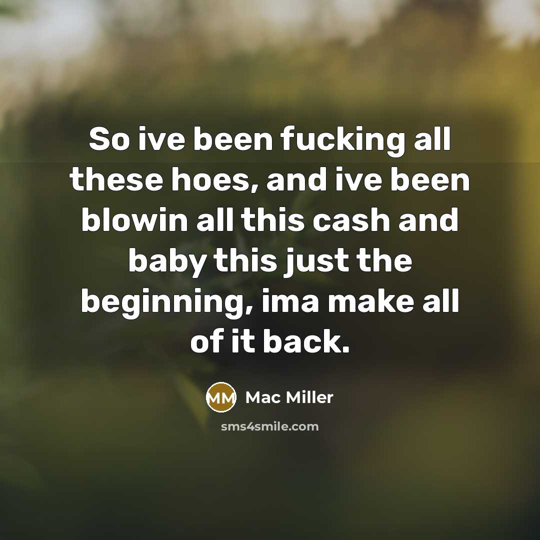 “So ive been fucking all these hoes, and ive been…” quote by Mac Miller