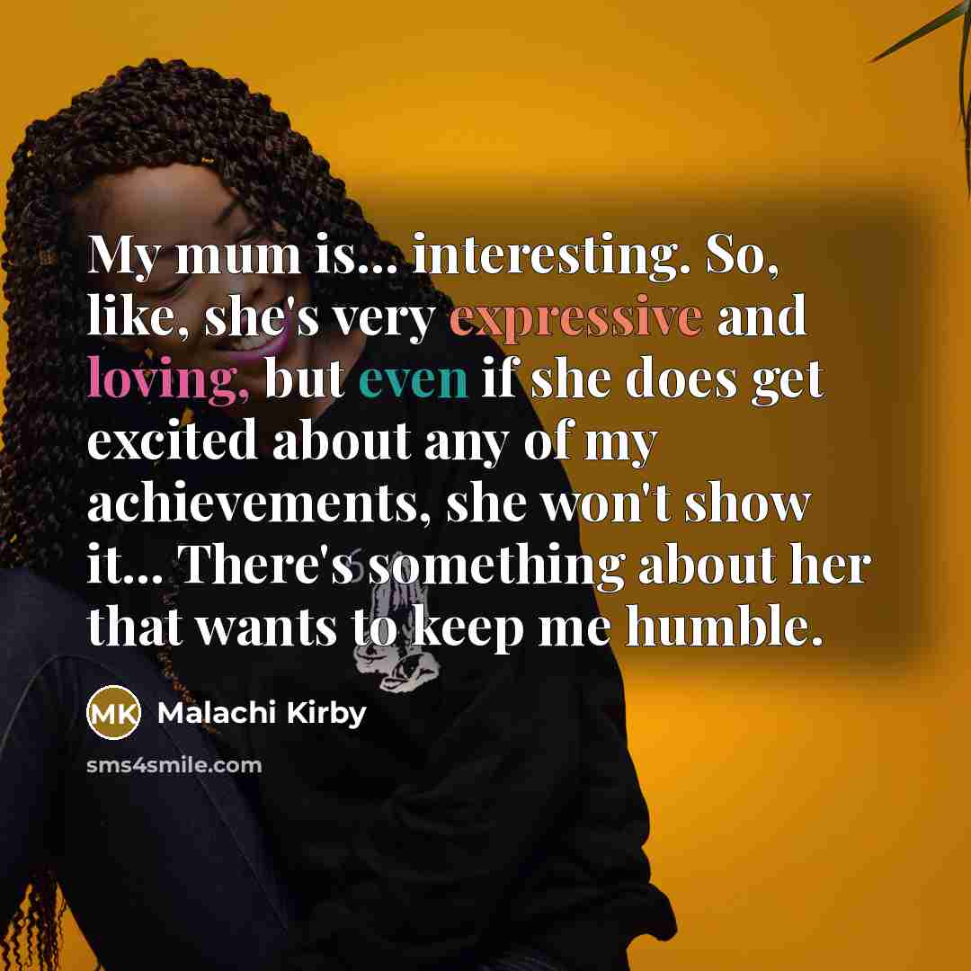 “My mum is... interesting. So, like, she's very expressive and…” quote by Malachi Kirby
