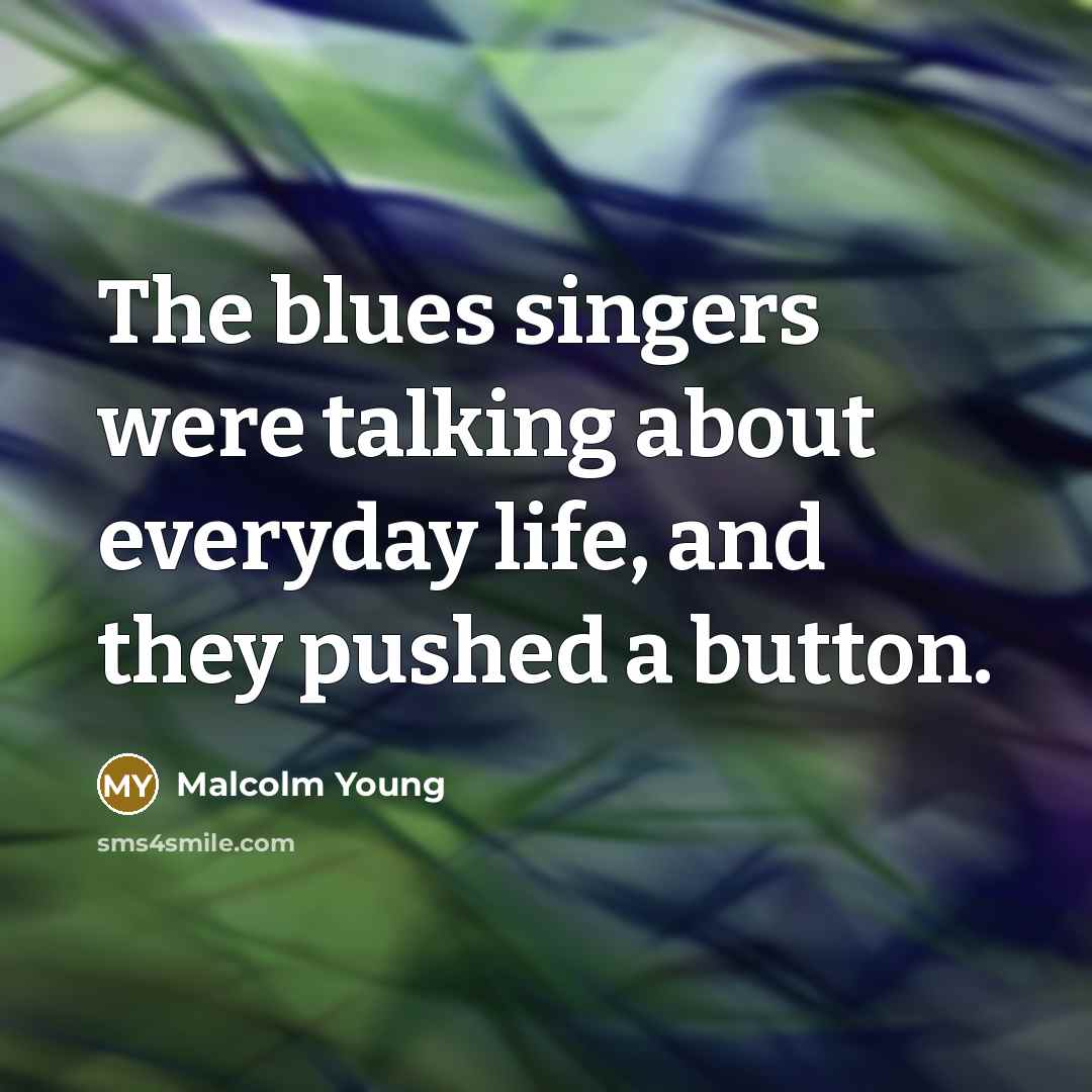 “The blues singers were talking about everyday life, and they…” quote by Malcolm Young