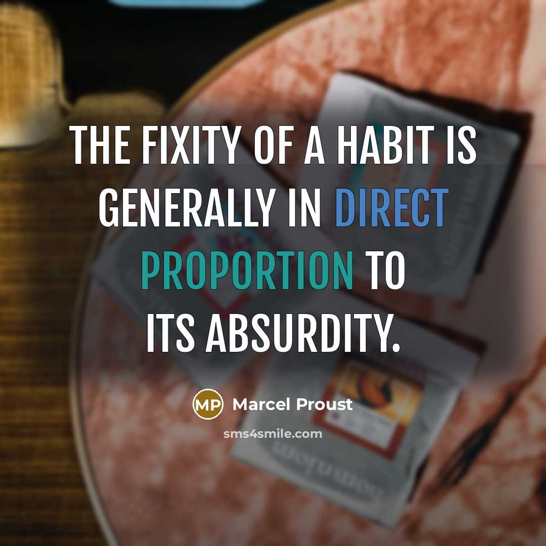 “The fixity of a habit is generally in direct proportion…” quote by Marcel Proust