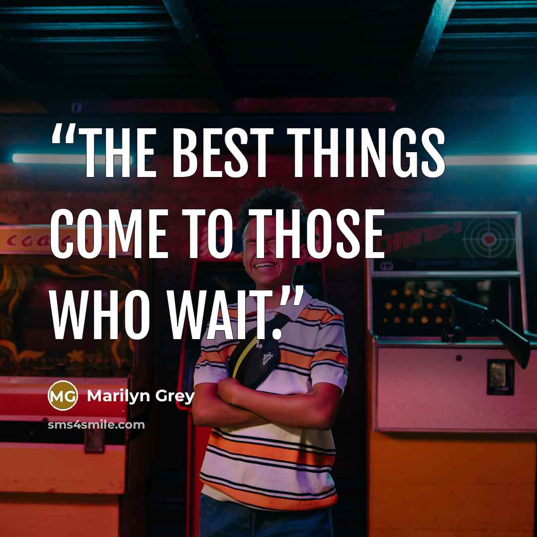 “The best things come to those who wait.” quote by Marilyn Grey