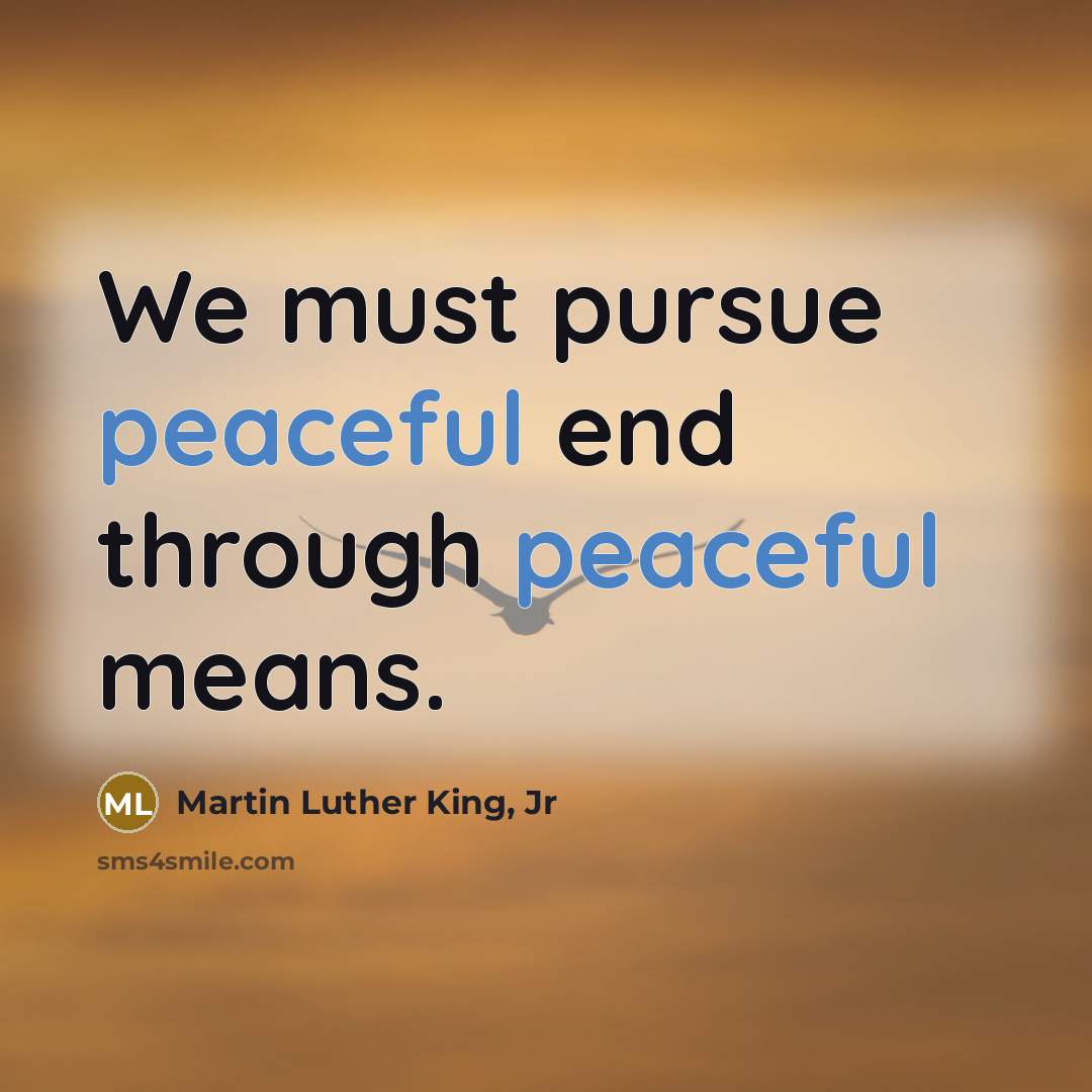 “We must pursue peaceful end through peaceful means.…” quote by Martin Luther King, Jr