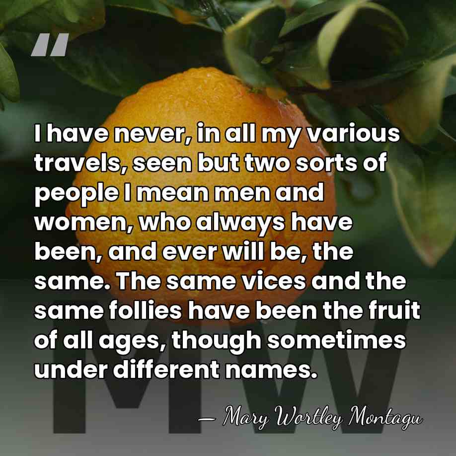 I have never, in all my various travels, seen but two sorts&hellip; - Mary Wortley Montagu