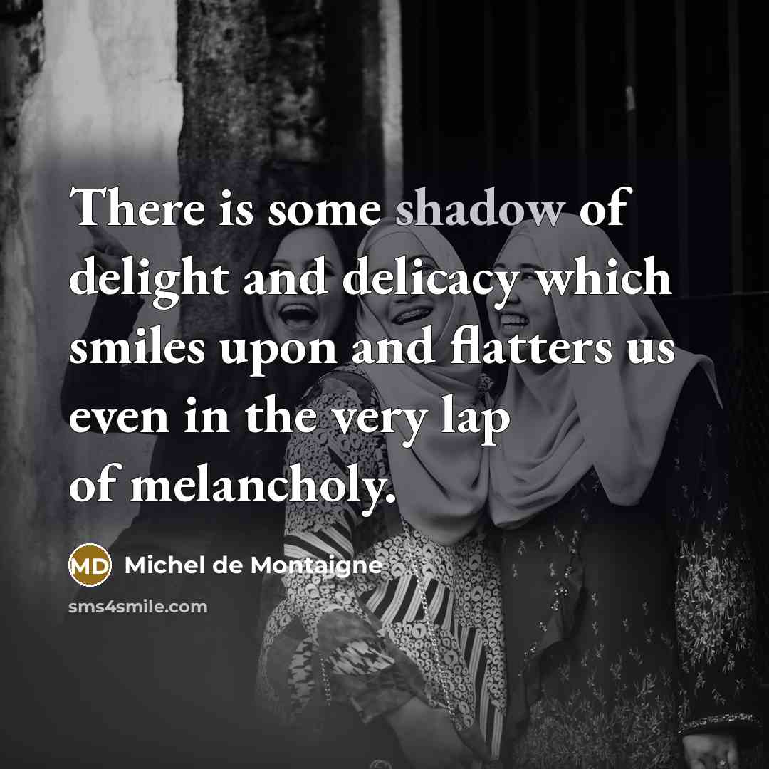 “There is some shadow of delight and delicacy which smiles…” quote by Michel de Montaigne