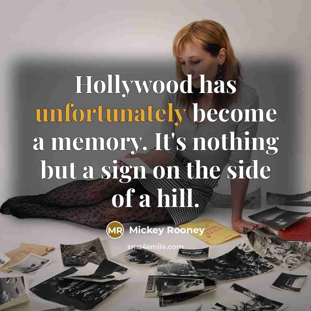 “Hollywood has unfortunately become a memory. It's nothing but a sign on the side of a hill.” quote by Mickey Rooney