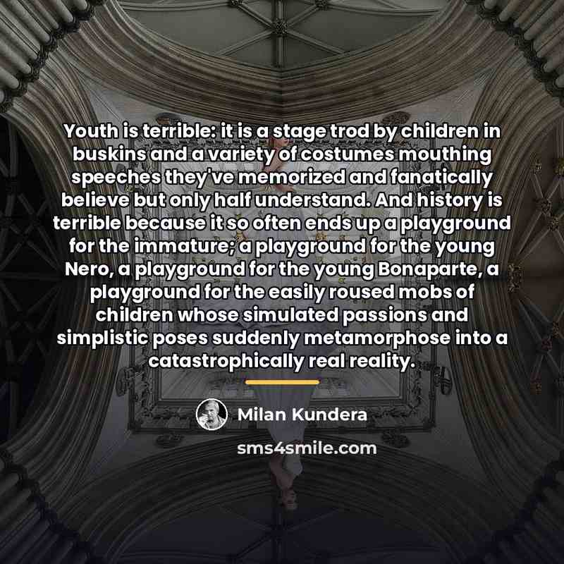 “Youth is terrible: it is a stage trod by children…” quote by Milan Kundera