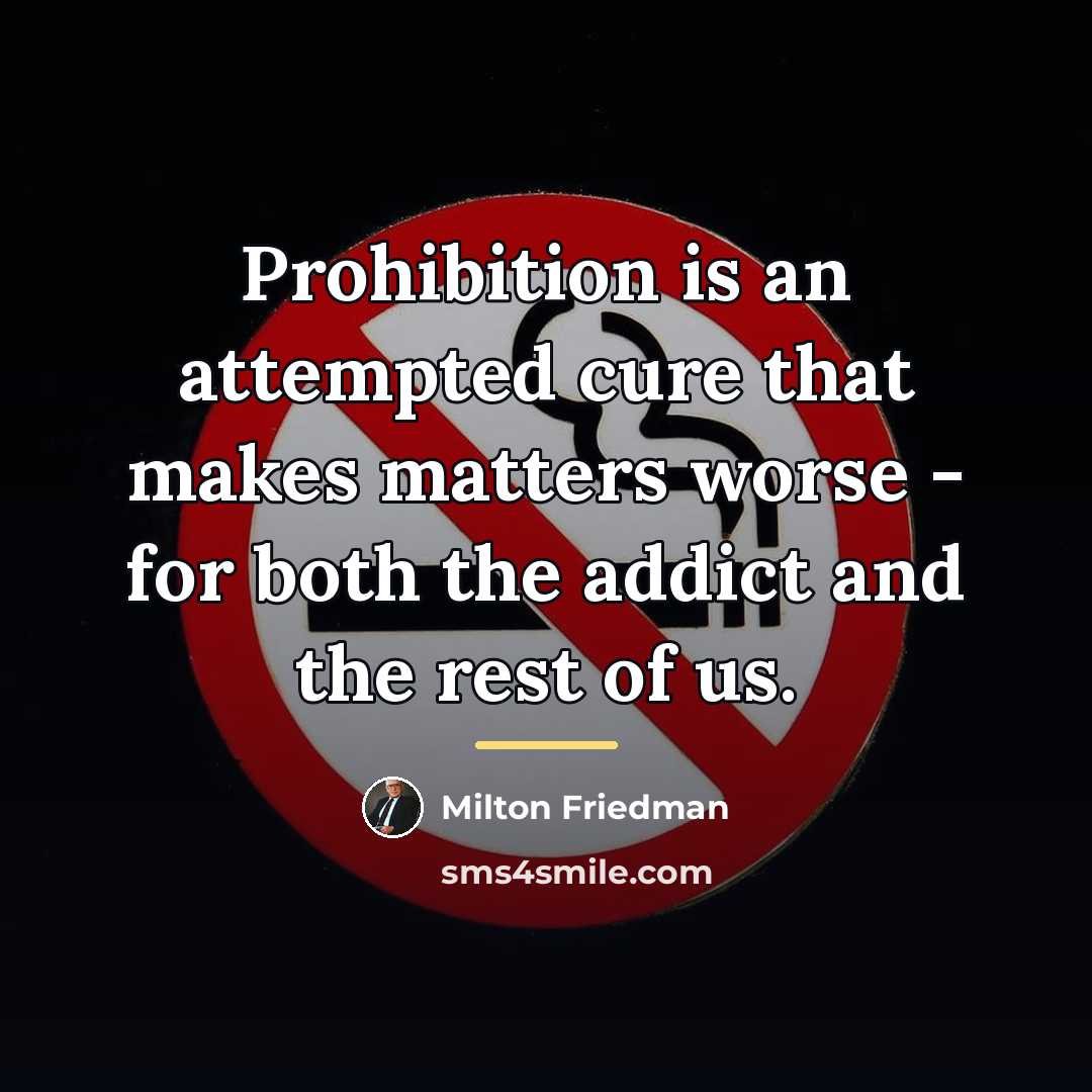 “Prohibition is an attempted cure that makes matters worse -…” quote by Milton Friedman