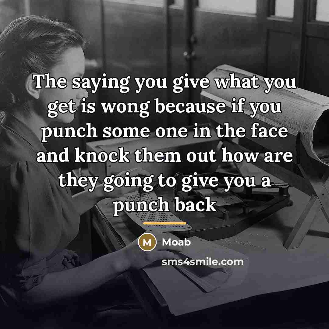 “The saying you give what you get is wong because…” quote by Moab