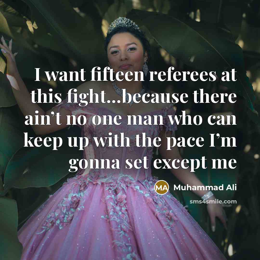 “I want fifteen referees at this fight…because there ain’t no…” quote by Muhammad Ali
