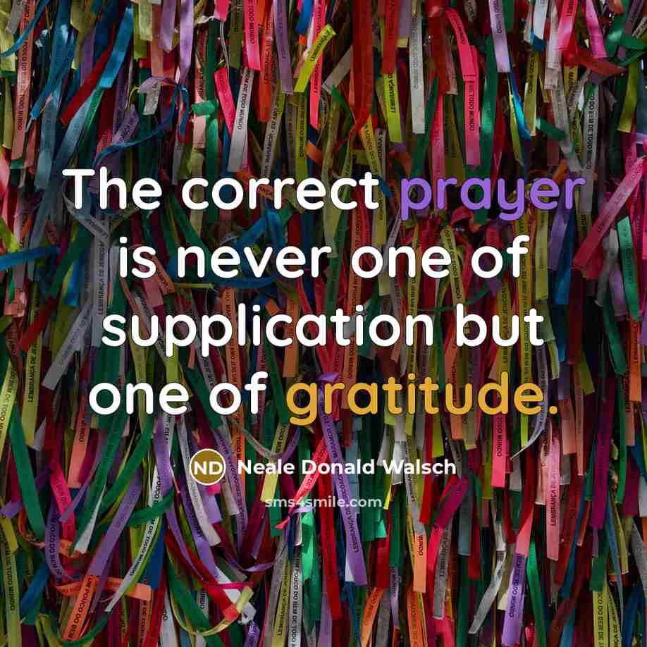 “The correct prayer is never one of supplication but one…” quote by Neale Donald Walsch
