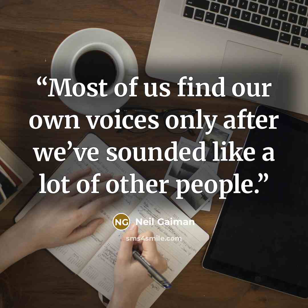 “Most of us find our own voices only after we’ve sounded like a lot of other people.” quote by Neil Gaiman