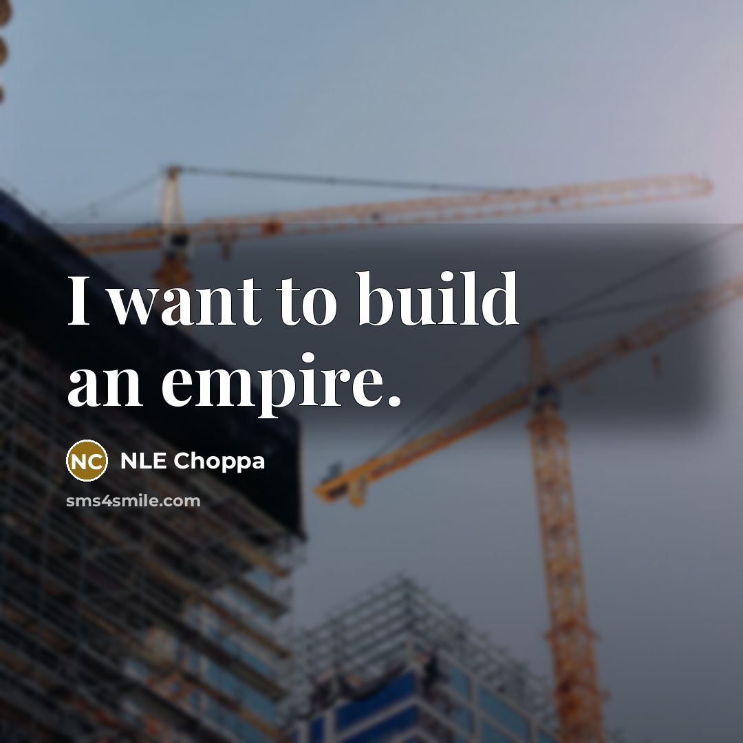 “I want to build an empire.…” quote by NLE Choppa