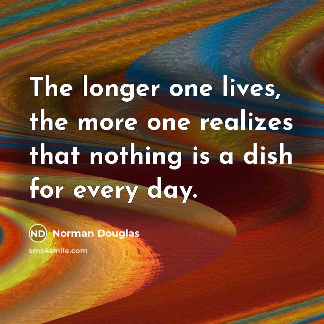 “The longer one lives, the more one realizes that nothing…” quote by Norman Douglas