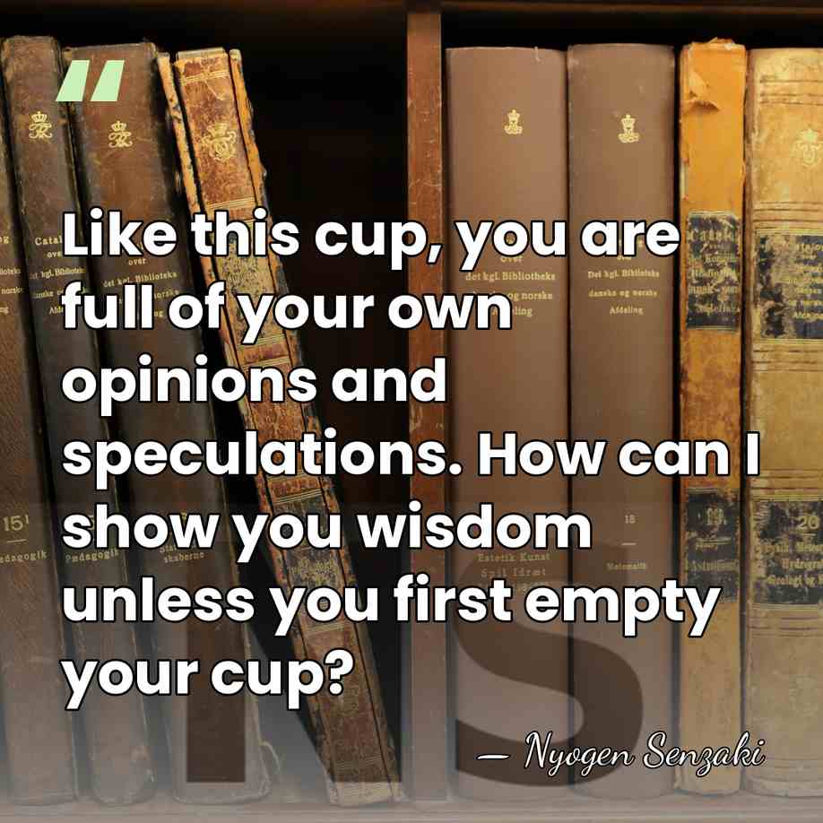 Like this cup, you are full of your own opinions and speculations.&hellip; - Nyogen Senzaki
