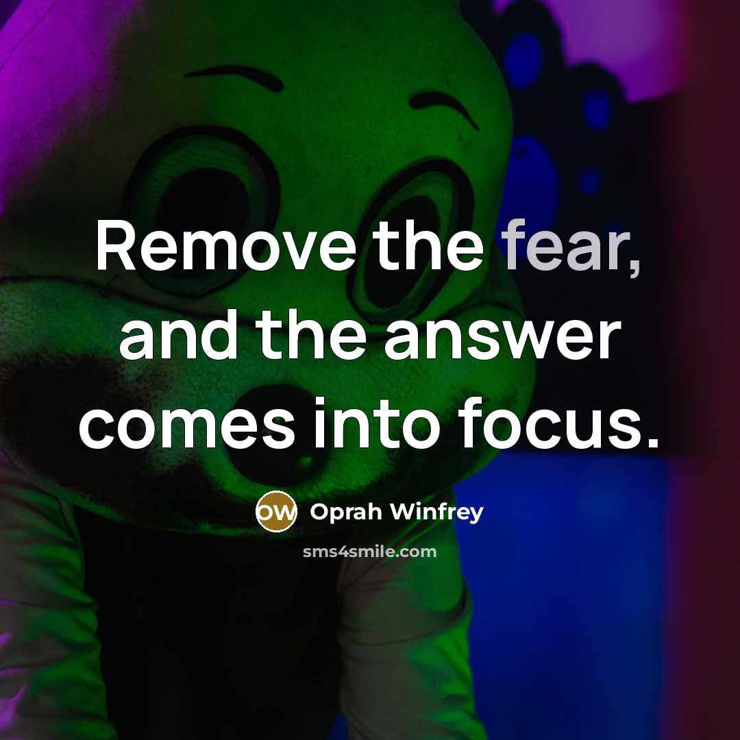 “Remove the fear, and the answer comes into focus.…” quote by Oprah Winfrey