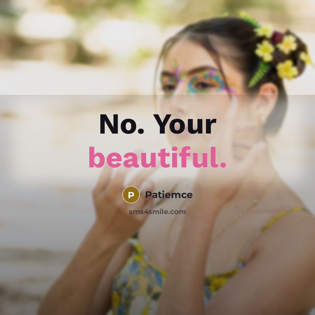“No. Your beautiful.” quote by Patiemce