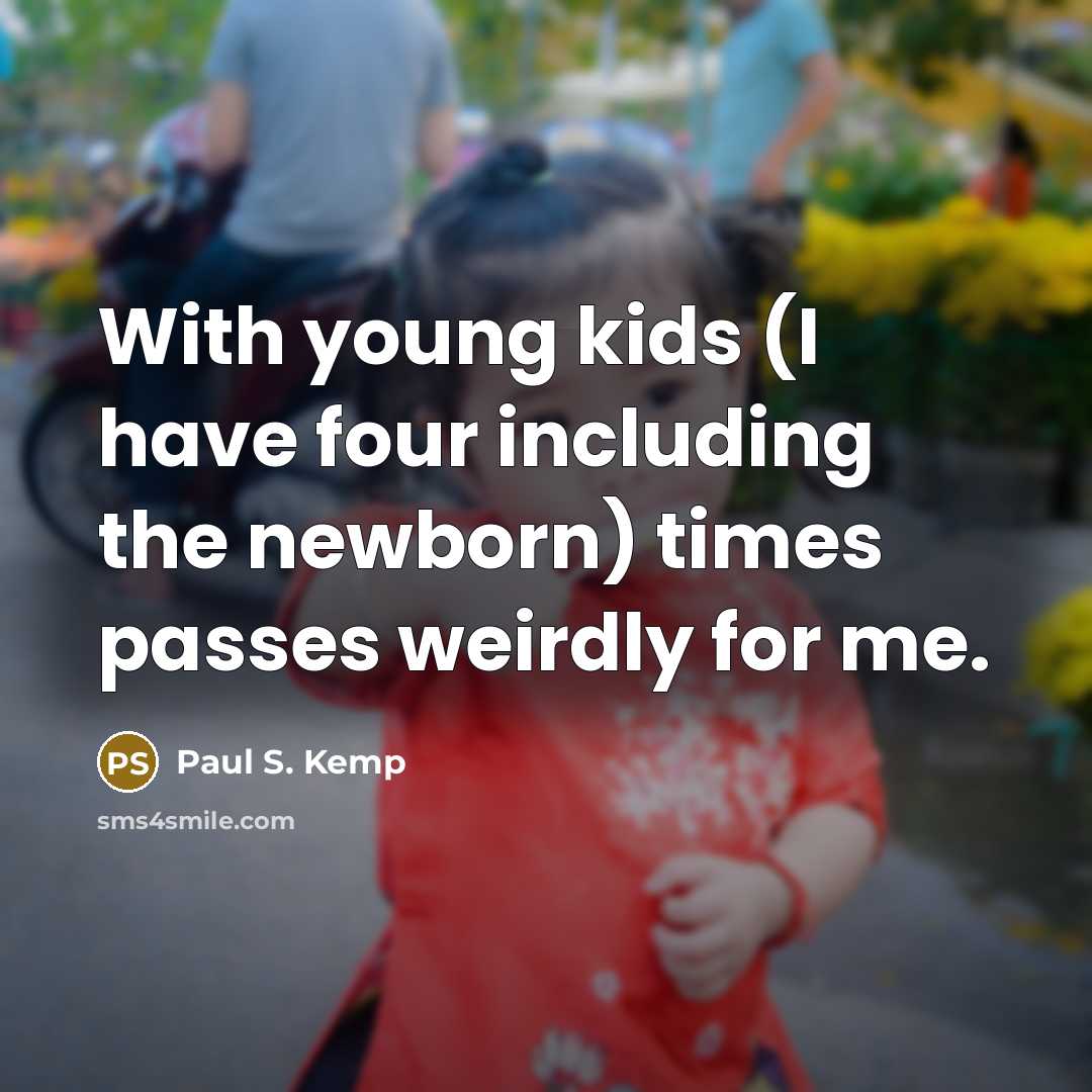 “With young kids (I have four including the newborn) times…” quote by Paul S. Kemp