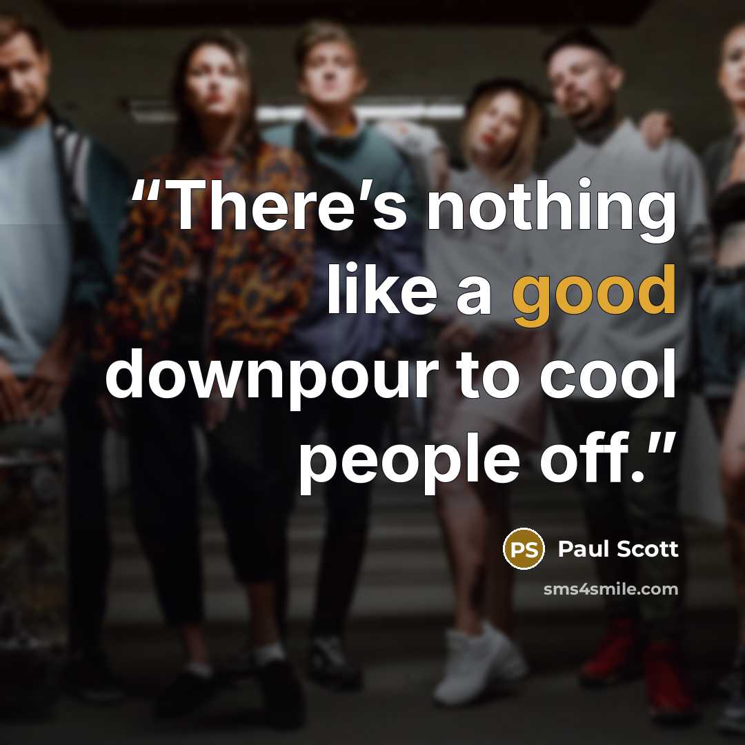“There’s nothing like a good downpour to cool people off.” quote by Paul Scott