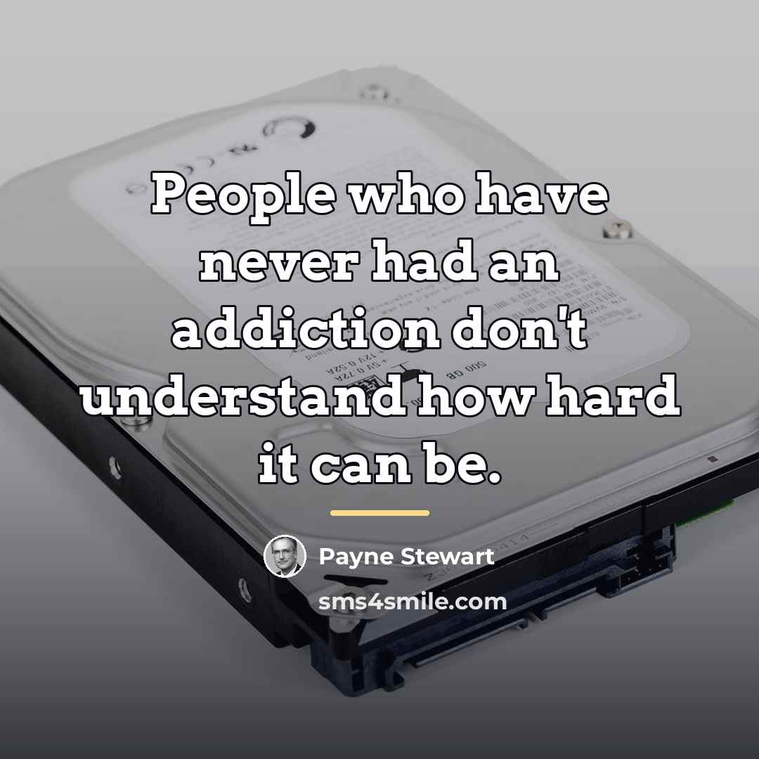 “People who have never had an addiction don't understand how…” quote by Payne Stewart