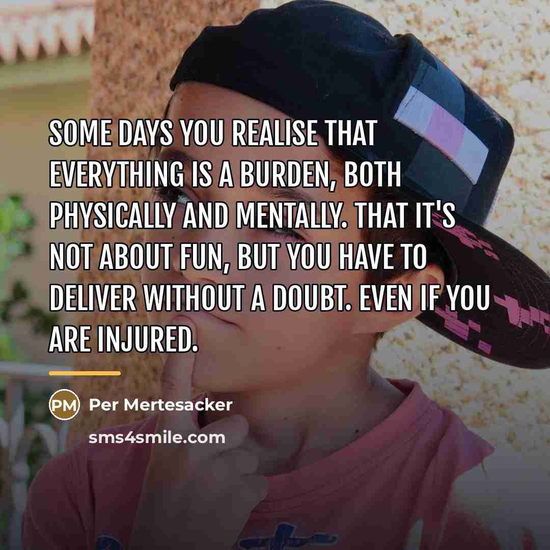 “Some days you realise that everything is a burden, both…” quote by Per Mertesacker