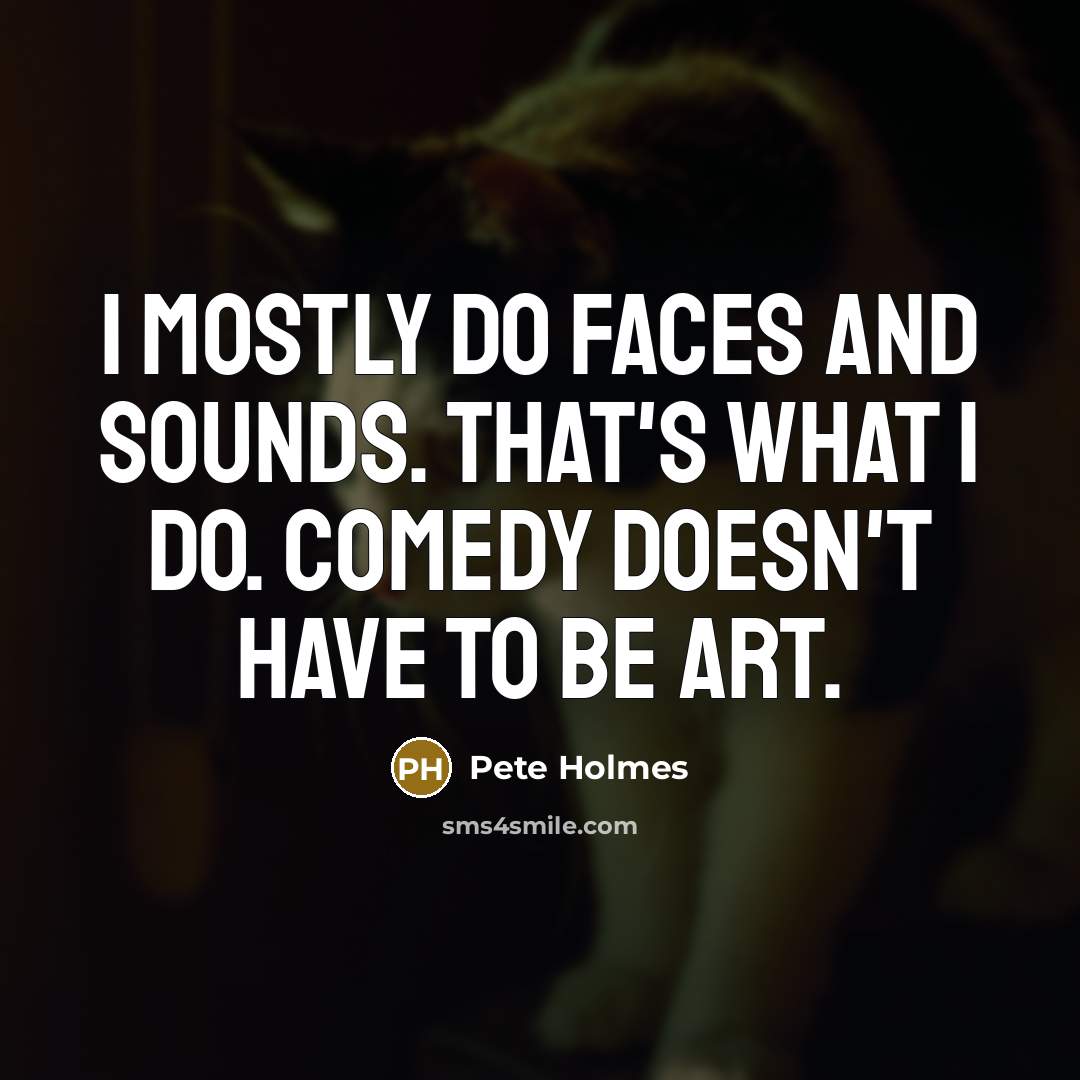 “I mostly do faces and sounds. That's what I do.…” quote by Pete Holmes