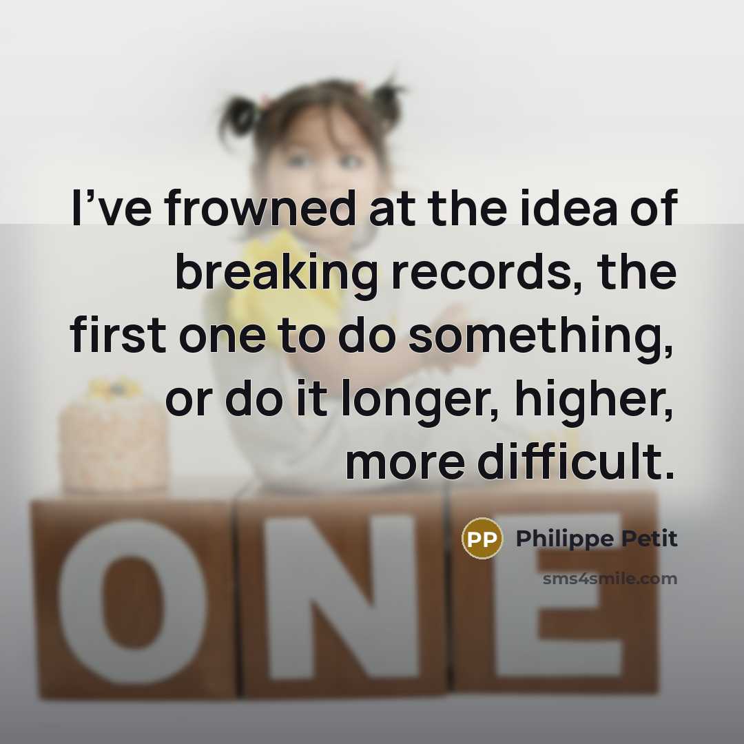 “I've frowned at the idea of breaking records, the first…” quote by Philippe Petit