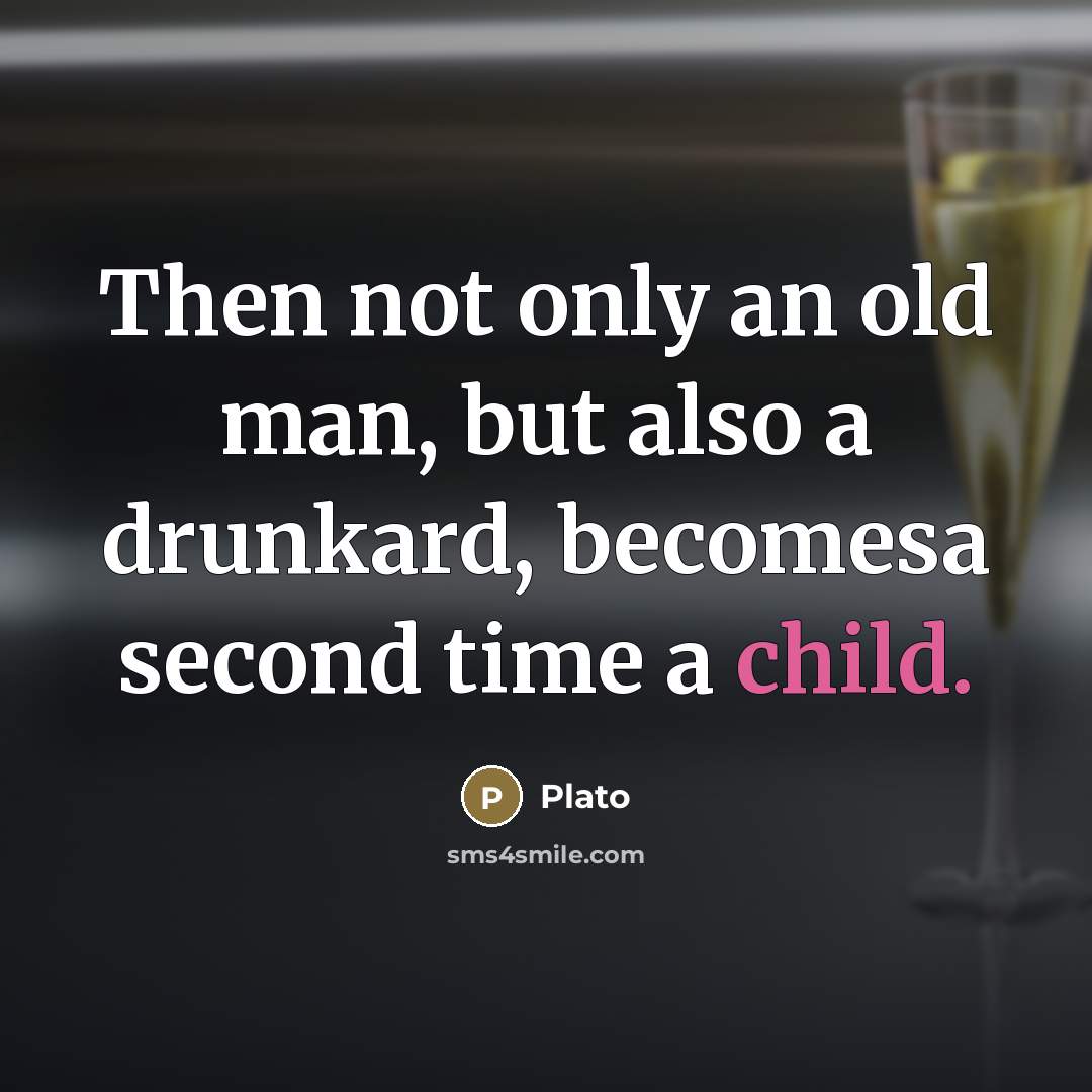 “Then not only an old man, but also a drunkard,…” quote by Plato