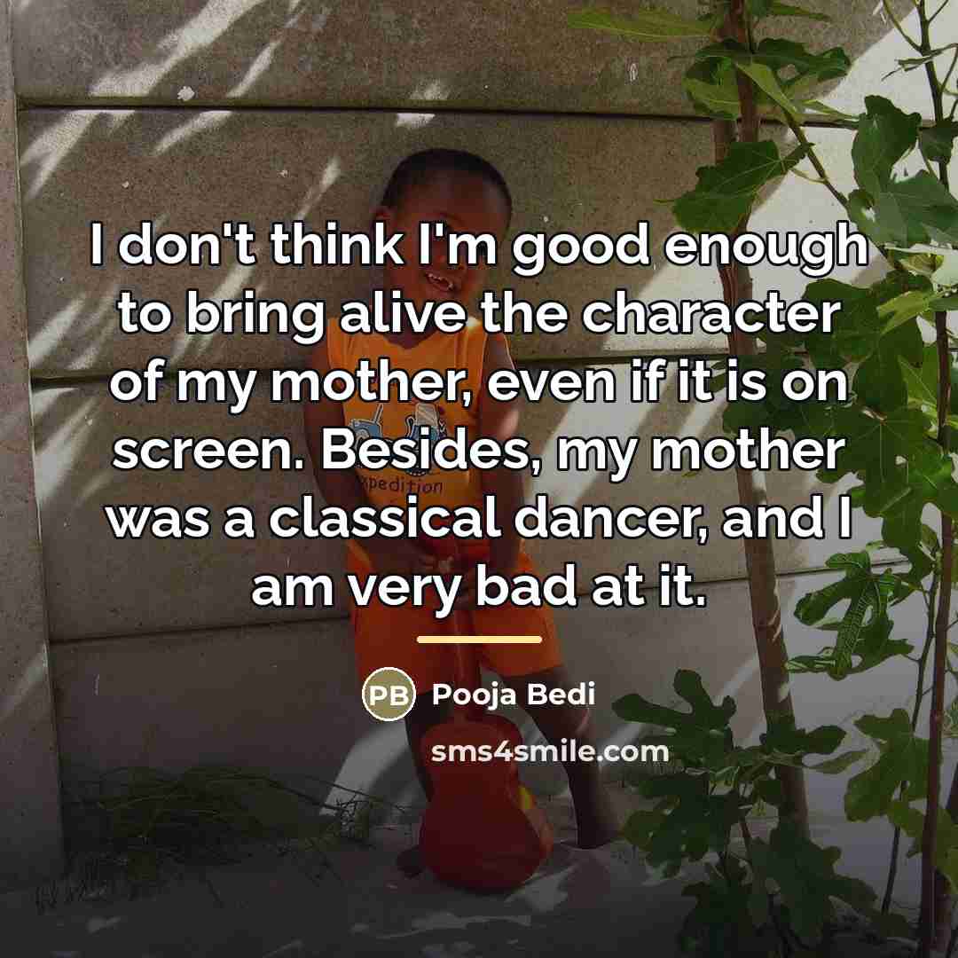 “I don't think I'm good enough to bring alive the…” quote by Pooja Bedi