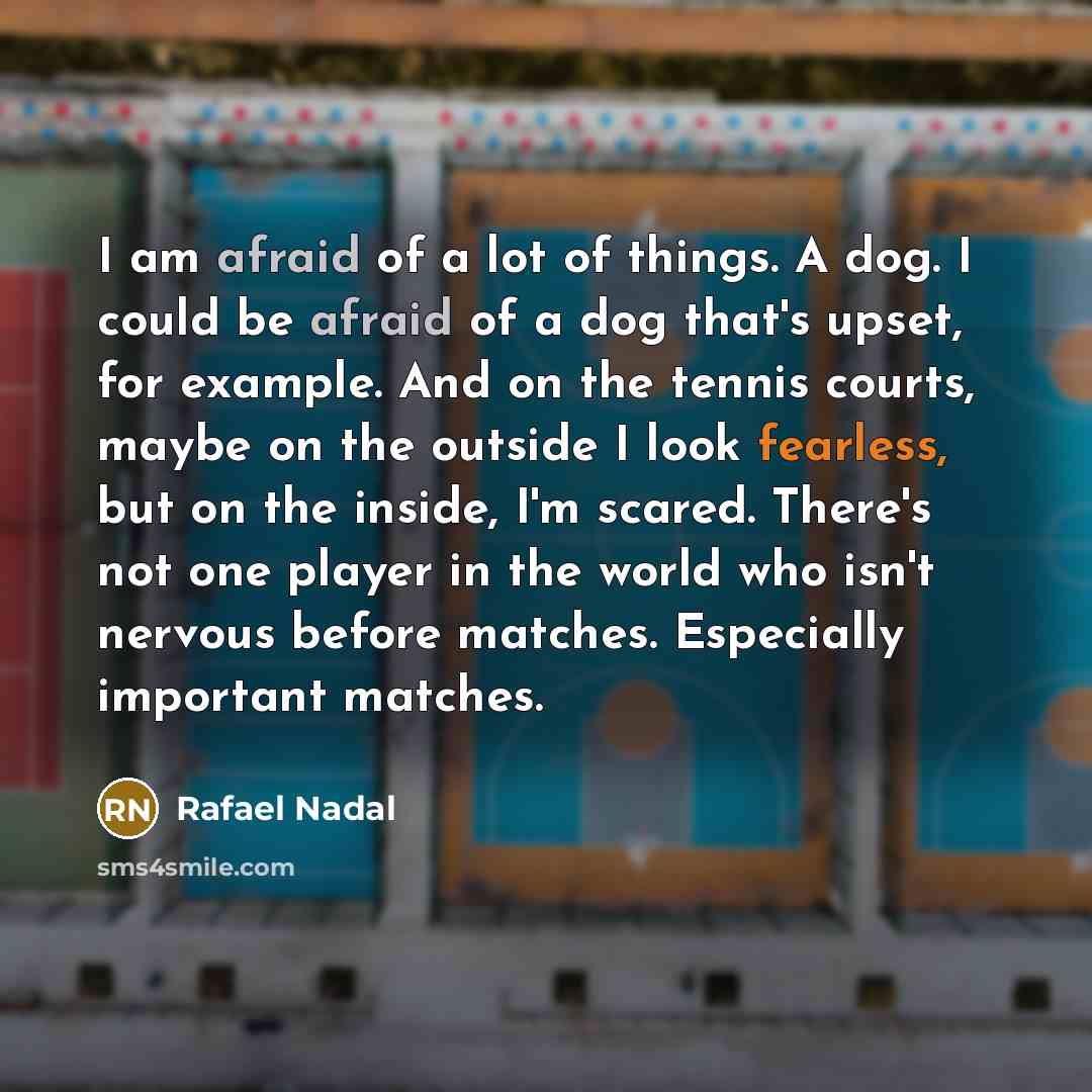 “I am afraid of a lot of things. A dog.…” quote by Rafael Nadal