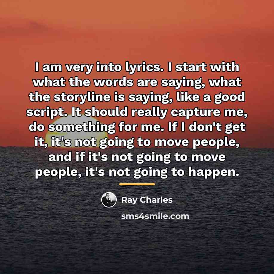 “I am very into lyrics. I start with what the…” quote by Ray Charles