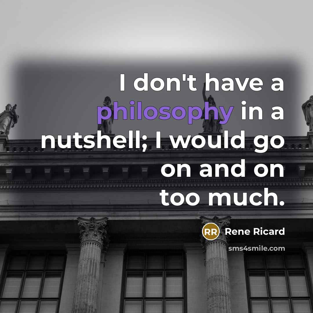 “I don't have a philosophy in a nutshell; I would…” quote by Rene Ricard