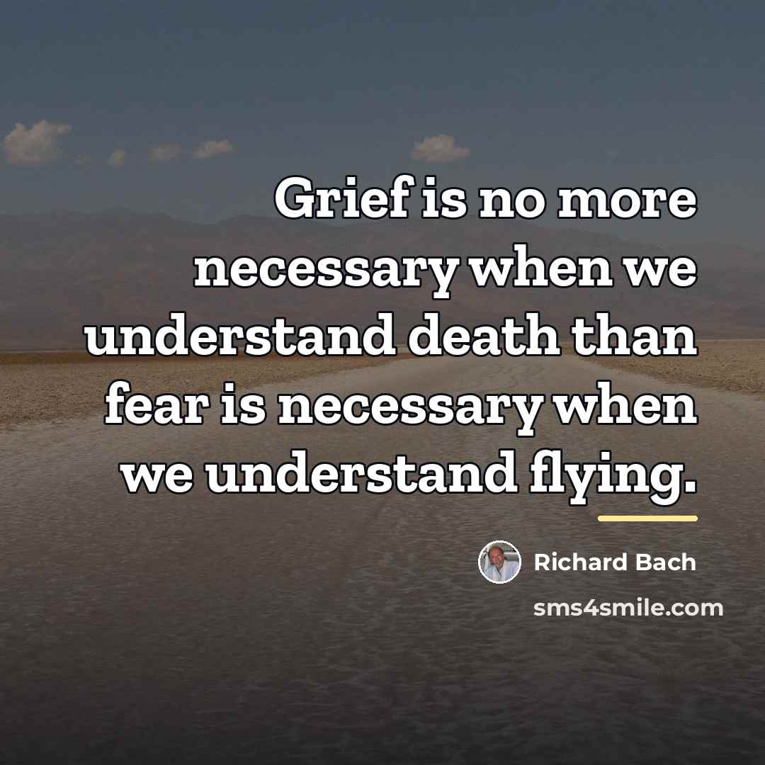 “Grief is no more necessary when we understand death than…” quote by Richard Bach