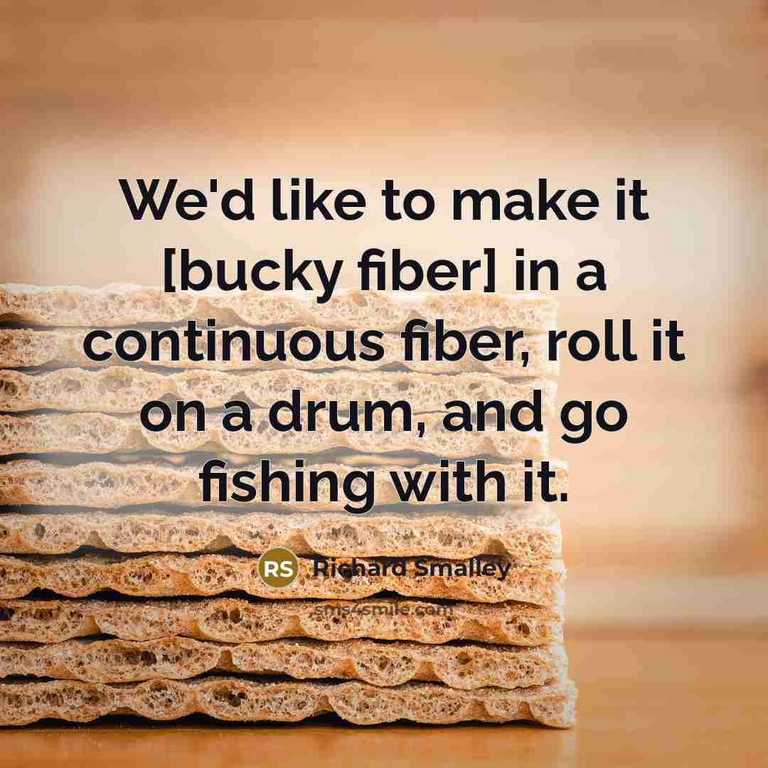 “We'd like to make it [bucky fiber] in a continuous…” quote by Richard Smalley
