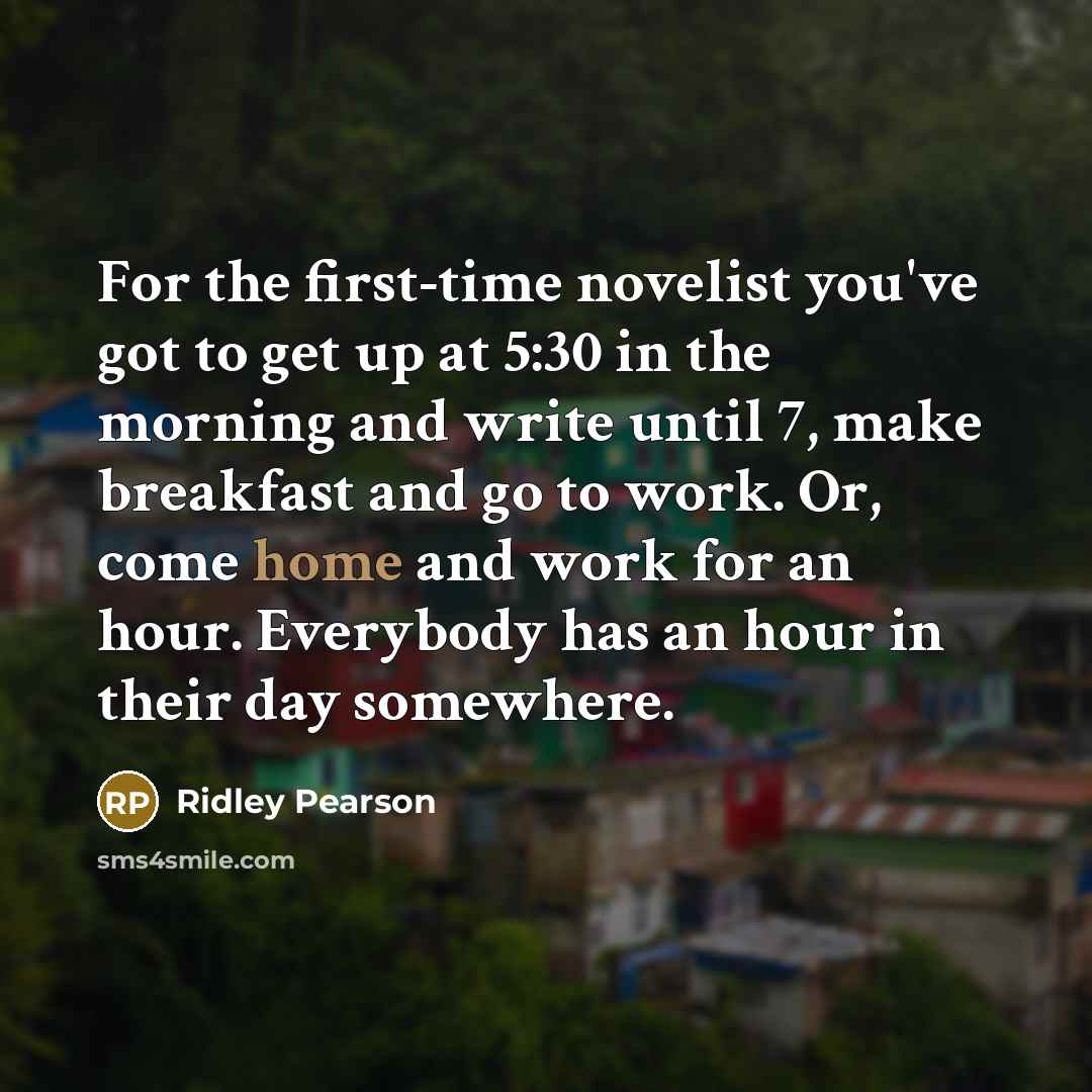 “For the first-time novelist you've got to get up at…” quote by Ridley Pearson